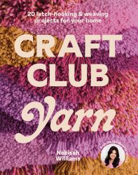 Craft Club Yarn : 20 Latch Hooking and Weaving Projects for Your Home