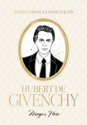 Words from a Fashion Icon: Hubert de Givenchy : Inspirational Quotes by French Fashion Designer Hubert de Givenchy, Illustrated by Megan Hess