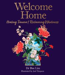 Welcome Home : Healing Trauma and Reclaiming Wholeness