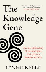 The Knowledge Gene : The Incredible Story of the Supergene That Gives Us Human Creativity