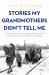 Stories My Grandmothers Didn't Tell Me : Two Women's Journeys from War-Torn Europe to a New Life in Australia