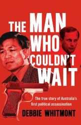 The Man Who Couldn't Wait : The True Story of Australia's First Political Assassination