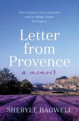Letter from Provence : Two Women, Two Centuries, and a Village House in France