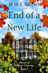 End of a New Life : Heroes of Grant's Crossing Book 3