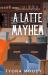 A Latte Mayhem A Latte Mayhem