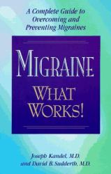 Migraine--What Works! : A Complete Guide to Overcoming and Preventing Migraines