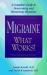Migraine--What Works! : A Complete Guide to Overcoming and Preventing Migraines