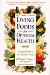 Living Foods for Optimum Health : Your Complete Guide to the Healing Power of Raw Foods