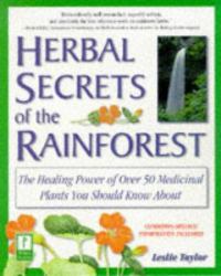 Herbal Secrets of the Rainforest : The Healing Power of Over 50 Medicinal Plants You Should Know About