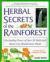 Herbal Secrets of the Rainforest : The Healing Power of Over 50 Medicinal Plants You Should Know About