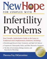 New Hope for Couples with Infertility Problems : Your Friendly, Authoritative Guide to the Latest in Traditional and Complementary Solutions