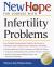 New Hope for Couples with Infertility Problems : Your Friendly, Authoritative Guide to the Latest in Traditional and Complementary Solutions