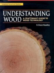 Understanding Wood : A Craftsman's Guide to Wood Technology