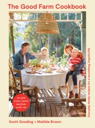 The Good Farm Cookbook : Everyday Family Recipes for a Nourishing, Hopeful Life - Low Sugar, Ethical Protein, Wholefoods, Gluten Free