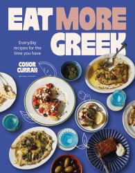 Eat More Greek : Approachable, Affordable and Achievable Recipes to Make at Home