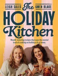 The Holiday Kitchen : Mouth-Watering Recipes That Ease the Mental Load of Cooking on Holidays and at Home