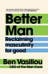 Better Man : Reclaiming Masculinity for Good