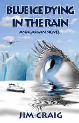 Blue Ice Dying in the Rain : An Alaskan Novel