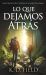 Lo Que Dejamos Atrás : Segundo Libro de la Trilogía Del Camino Lo Que Dejamos Atrás : Segundo Libro de la Trilogía Del Camino