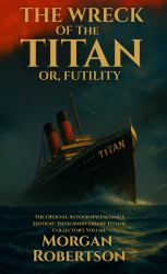 The Wreck of the Titan, or Futility : 114th Anniversary Titanic Collector's Edition - the Official Autograph Facsimile Edition¿