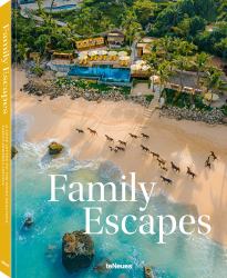 Family Escapes : A Love Letter to the Most Beautiful Family Friendly Hotels