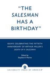The Salesman Has a Birthday : Essays Celebrating the Fiftieth Anniversary of Arthur Miller's Death of a Salesman