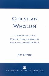 Christian Wholism : Theological and Ethical Implications in the Postmodern World