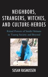 Neighbors, Strangers, Witches, and Culture-Heroes : Ritual Powers of Smith/Artisans in Tuareg Society and Beyond