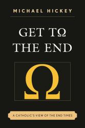 Get to the End : A Catholic's View of the End Times