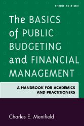 The Basics of Public Budgeting and Financial Management : A Handbook for Academics and Practitioners