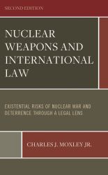 Nuclear Weapons and International Law : Existential Risks of Nuclear War and Deterrence Through a Legal Lens