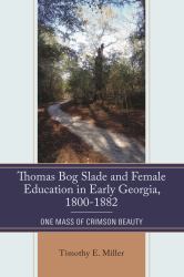 Thomas Bog Slade and Female Education in Early Georgia, 1800-1882 : One Mass of Crimson Beauty