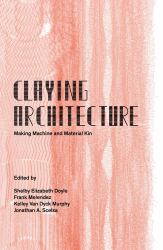 Claying Architecture : Making Machine and Material Kin