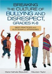 Breaking the Culture of Bullying and Disrespect, Grades K-8 : Best Practices and Successful Strategies