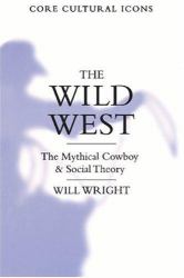 The Wild West : The Mythical Cowboy and Social Theory