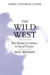 The Wild West : The Mythical Cowboy and Social Theory