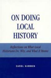 On Doing Local History : Reflections on What Local Historians Do, Why and What It Means
