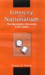 Ethnicity Versus Nationalism : The Devolution Discourse in Sri Lanka