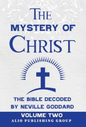 The Mystery of Christ the Bible Decoded by Neville Goddard : Volume Two