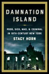 Damnation Island : Poor, Sick, Mad, and Criminal in 19th-Century New York