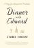 Dinner with Edward : A Story of an Unexpected Friendship