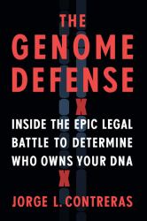 The Genome Defense : Inside the Epic Legal Battle to Determine Who Owns Your DNA
