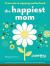 The Happiest Mom (Parenting Magazine) : 10 Secrets to Enjoying Motherhood