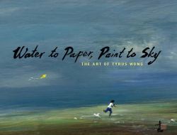 Water to Paper, Paint to Sky : The Art of Tyrus Wong