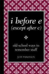 I Before E (Except after C) : Old-School Ways to Remember Stuff