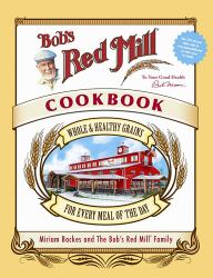 Bob's Red Mill Cookbook : Whole and Healthy Grains for Every Meal of the Day