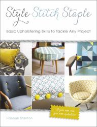 Style, Stitch, Staple : Basic Upholstering Skills to Tackle Any Project