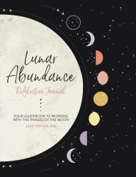 Lunar Abundance: Reflective Journal : Your Guidebook to Working with the Phases of the Moon