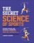 The Secret Science of Sports : The Math, Physics, and Mechanical Engineering Behind Every Grand Slam, Triple Axel, and Penalty Kick