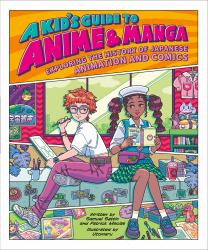 A Kid's Guide to Anime and Manga : Exploring the History of Japanese Animation and Comics